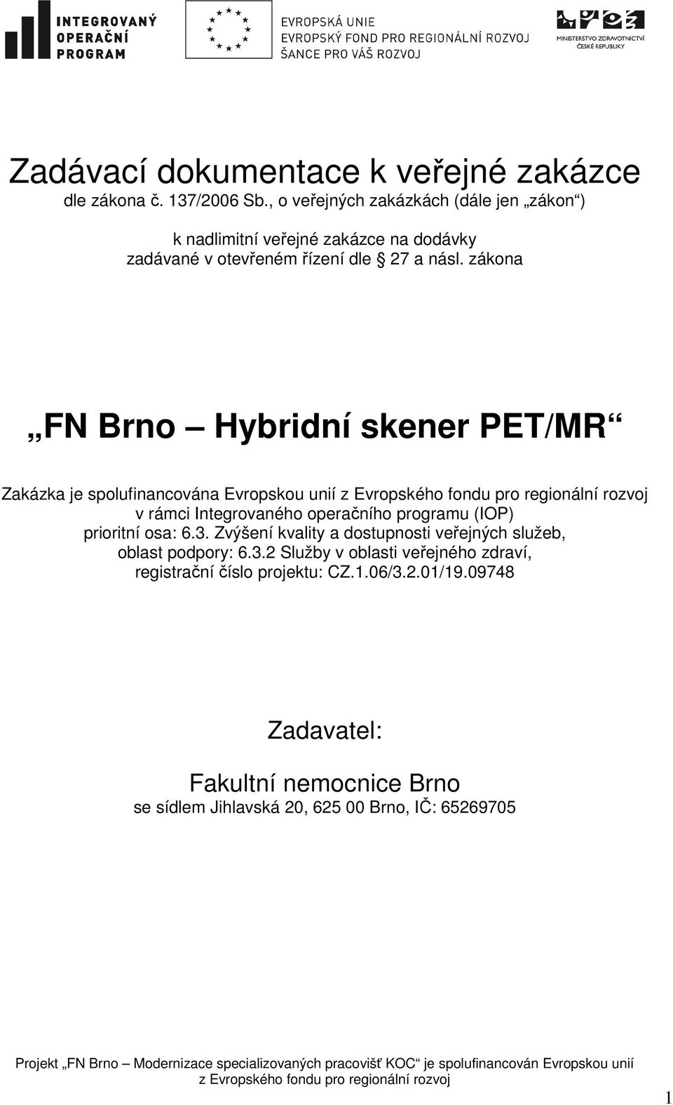 zákona FN Brno Hybridní skener PET/MR Zakázka je spolufinancována Evropskou unií v rámci Integrovaného operačního programu (IOP) prioritní osa: 6.