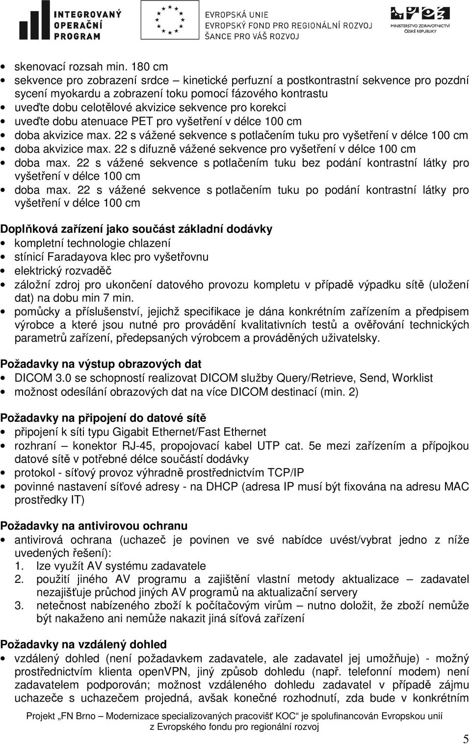 korekci uveďte dobu atenuace PET pro vyšetření v délce 100 cm doba akvizice max. 22 s vážené sekvence s potlačením tuku pro vyšetření v délce 100 cm doba akvizice max.