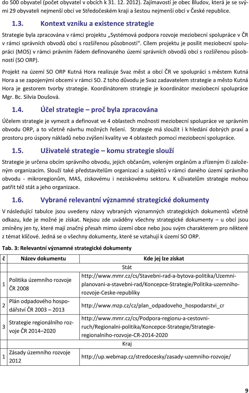 Kontext vzniku a existence strategie Strategie byla zpracována v rámci projektu Systémová podpora rozvoje meziobecní spolupráce v ČR v rámci správních obvodů obcí s rozšířenou působností.