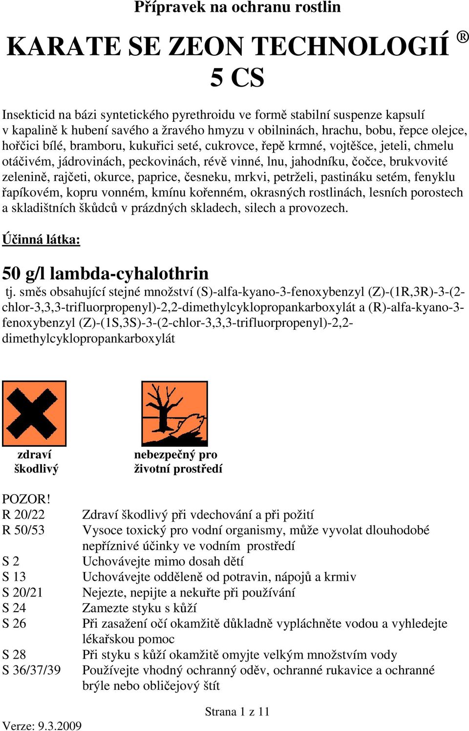 zelenině, rajčeti, okurce, paprice, česneku, mrkvi, petrželi, pastináku setém, fenyklu řapíkovém, kopru vonném, kmínu kořenném, okrasných rostlinách, lesních porostech a skladištních škůdců v