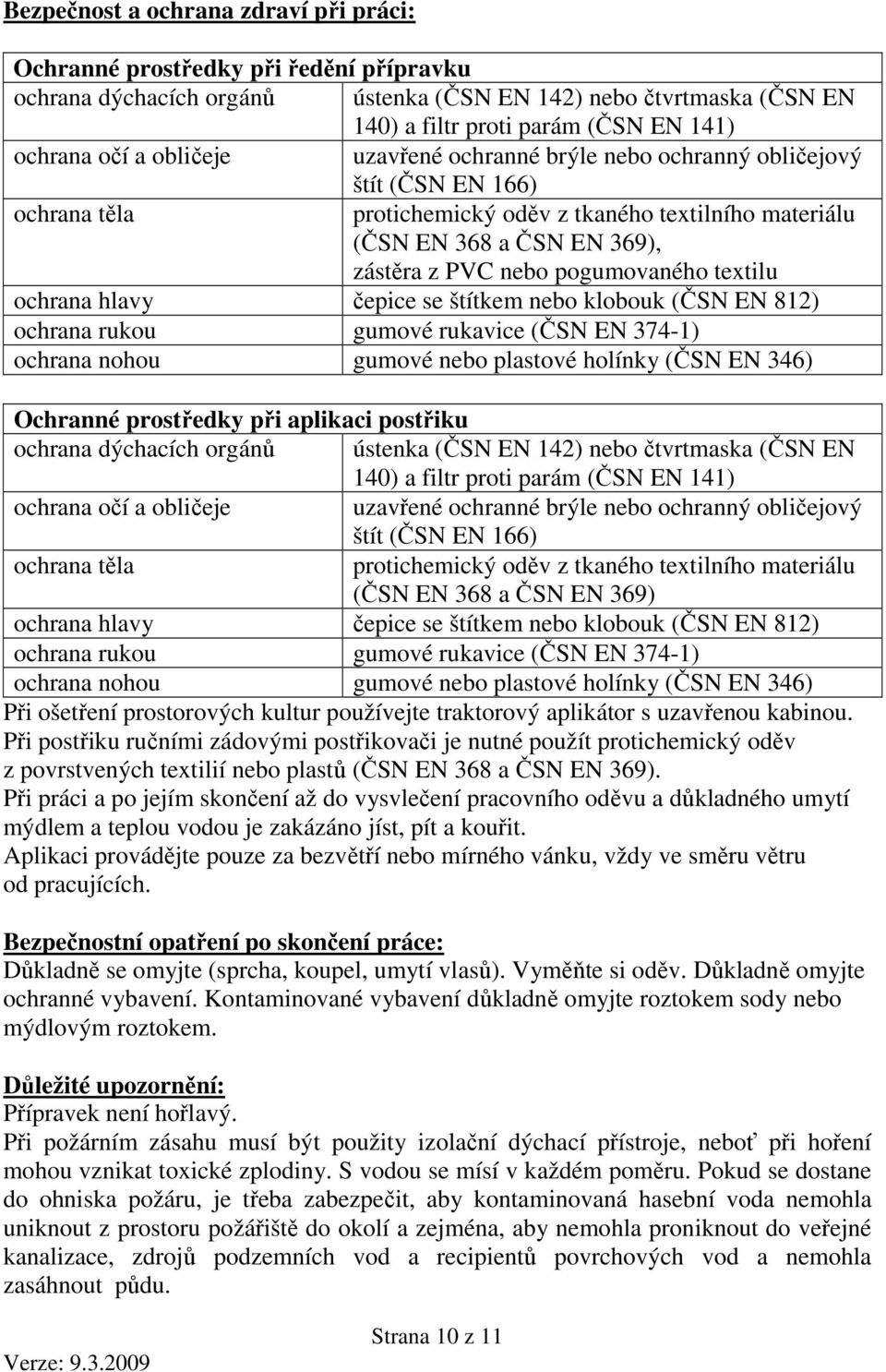 textilu ochrana hlavy čepice se štítkem nebo klobouk (ČSN EN 812) ochrana rukou gumové rukavice (ČSN EN 74-1) ochrana nohou gumové nebo plastové holínky (ČSN EN 46) Ochranné prostředky při aplikaci