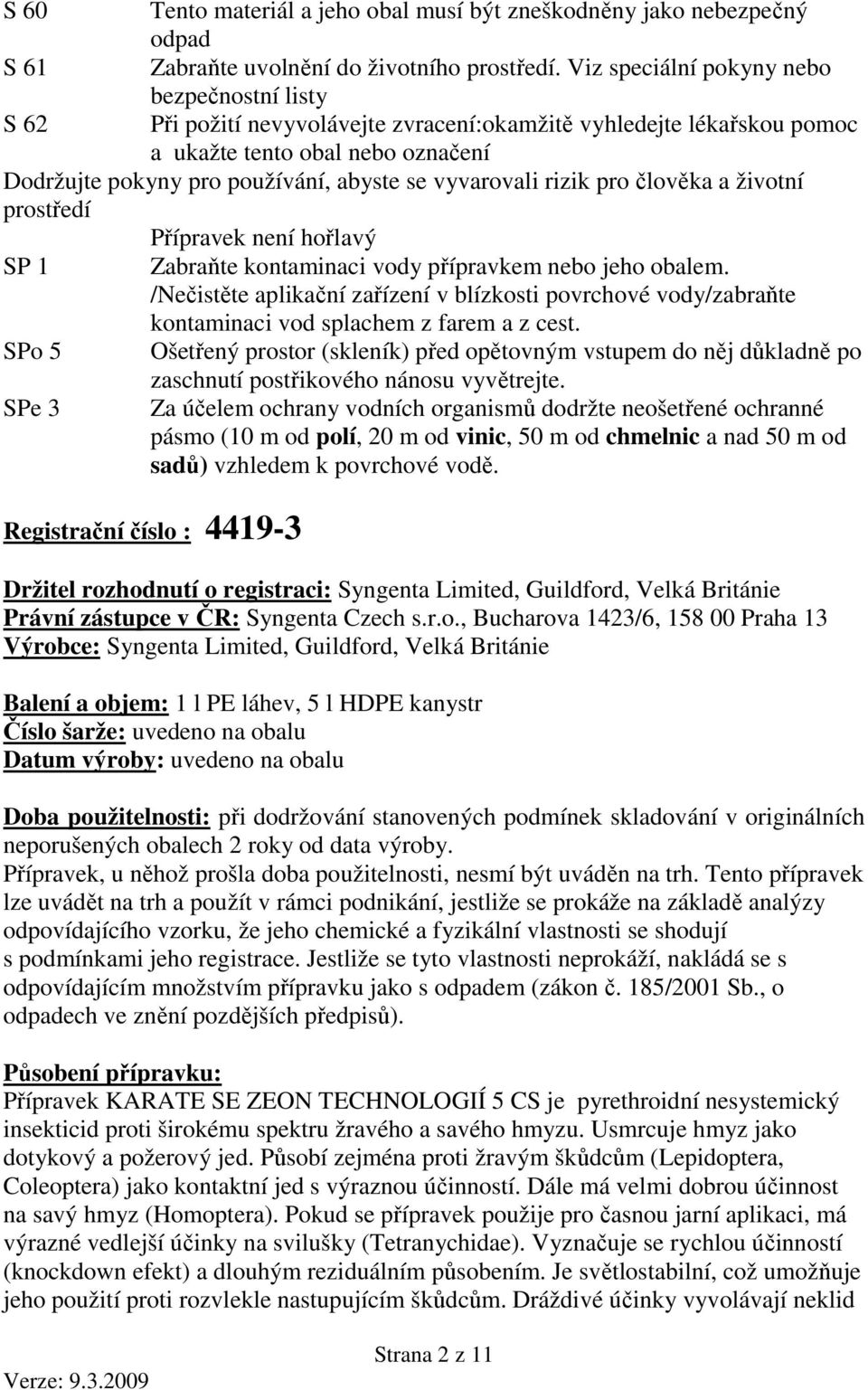 vyvarovali rizik pro člověka a životní prostředí Přípravek není hořlavý SP 1 Zabraňte kontaminaci vody přípravkem nebo jeho obalem.