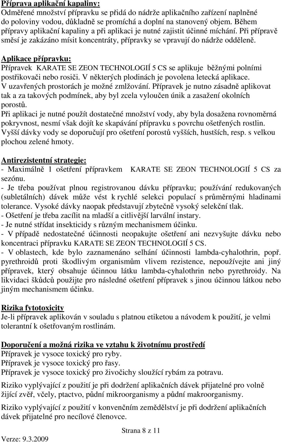 Aplikace přípravku: Přípravek KARATE SE ZEON TECHNOLOGIÍ 5 CS se aplikuje běžnými polními postřikovači nebo rosiči. V některých plodinách je povolena letecká aplikace.