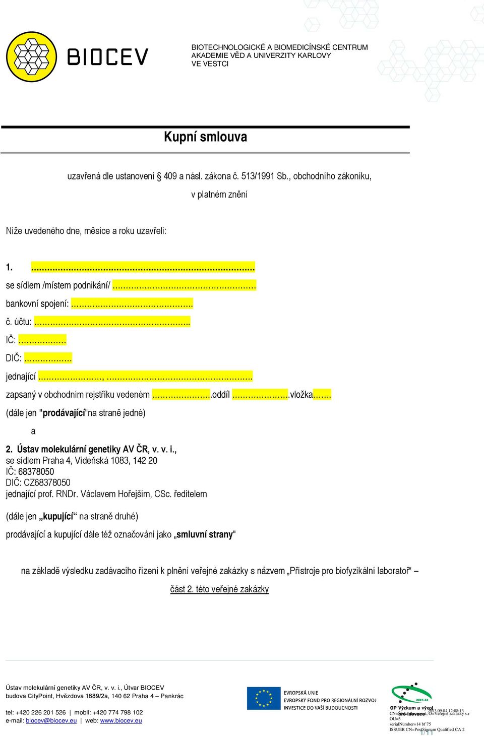 Ústav molekulární genetiky AV ČR, v. v. i., se sídlem Praha 4, Vídeňská 1083, 142 20 IČ: 68378050 DIČ: CZ68378050 jednající prof. RNDr. Václavem Hořejším, CSc.