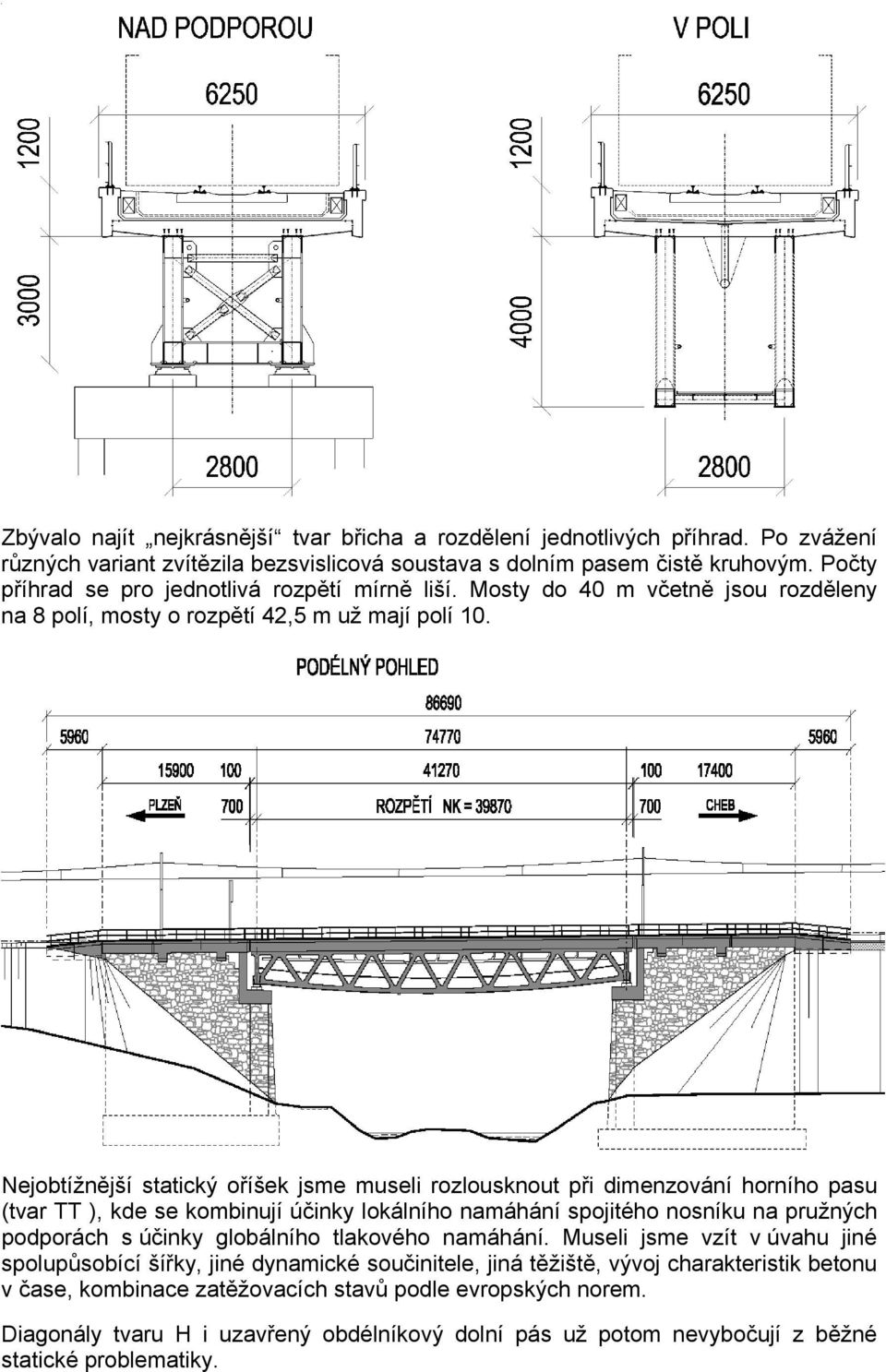 Nejobtížnější statický oříšek jsme museli rozlousknout při dimenzování horního pasu (tvar TT ), kde se kombinují účinky lokálního namáhání spojitého nosníku na pružných podporách s účinky globálního