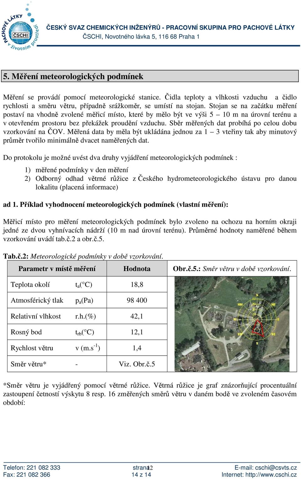 Sběr měřených dat probíhá po celou dobu vzorkování na ČOV. Měřená data by měla být ukládána jednou za 1 3 vteřiny tak aby minutový průměr tvořilo minimálně dvacet naměřených dat.