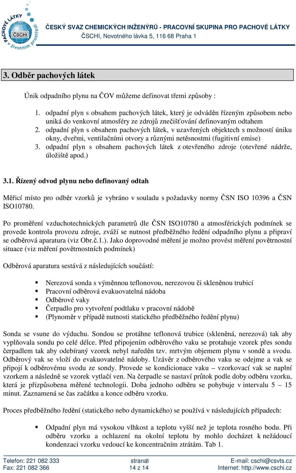 odpadní plyn s obsahem pachových látek, v uzavřených objektech s možností úniku okny, dveřmi, ventilačními otvory a různými netěsnostmi (fugitivní emise) 3.