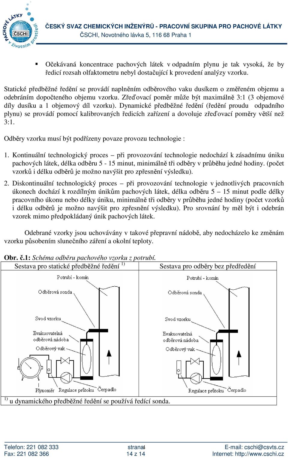 Zřeďovací poměr může být maximálně 3:1 (3 objemové díly dusíku a 1 objemový díl vzorku).