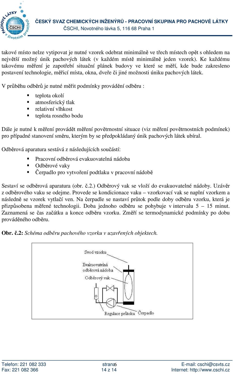 V průběhu odběrů je nutné měřit podmínky provádění odběru : teplota okolí atmosferický tlak relativní vlhkost teplota rosného bodu Dále je nutné k měření provádět měření povětrnostní situace (viz