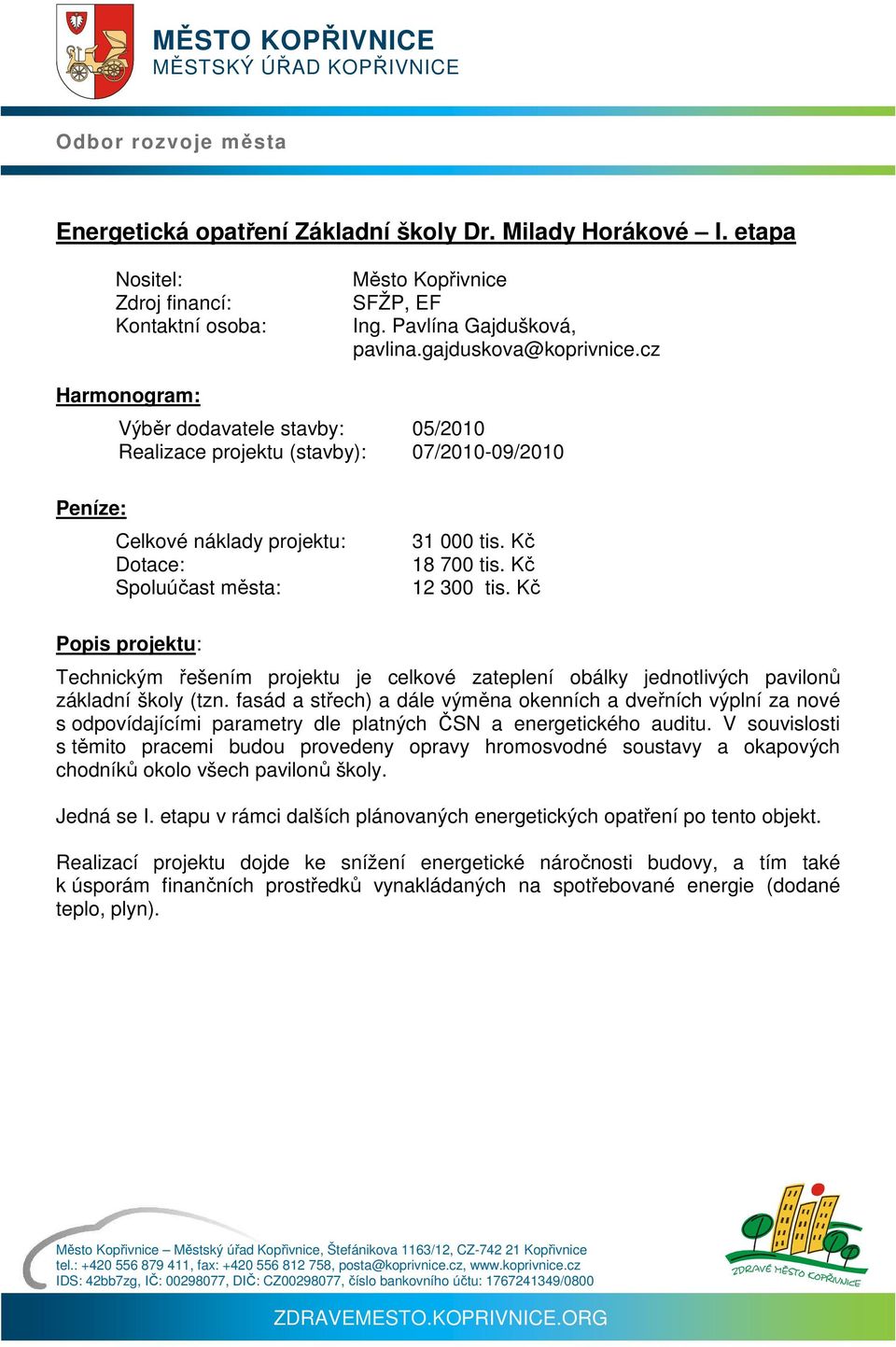 Kč Technickým řešením projektu je celkové zateplení obálky jednotlivých pavilonů základní školy (tzn.