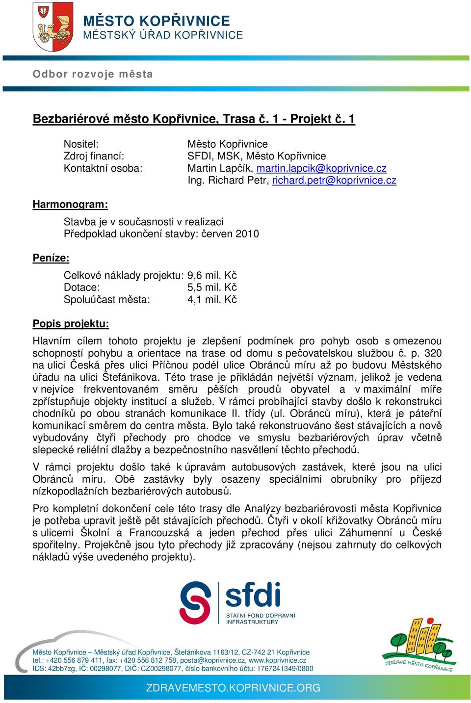 Kč Hlavním cílem tohoto projektu je zlepšení podmínek pro pohyb osob s omezenou schopností pohybu a orientace na trase od domu s pečovatelskou službou č. p. 320 na ulici Česká přes ulici Příčnou podél ulice Obránců míru až po budovu Městského úřadu na ulici Štefánikova.