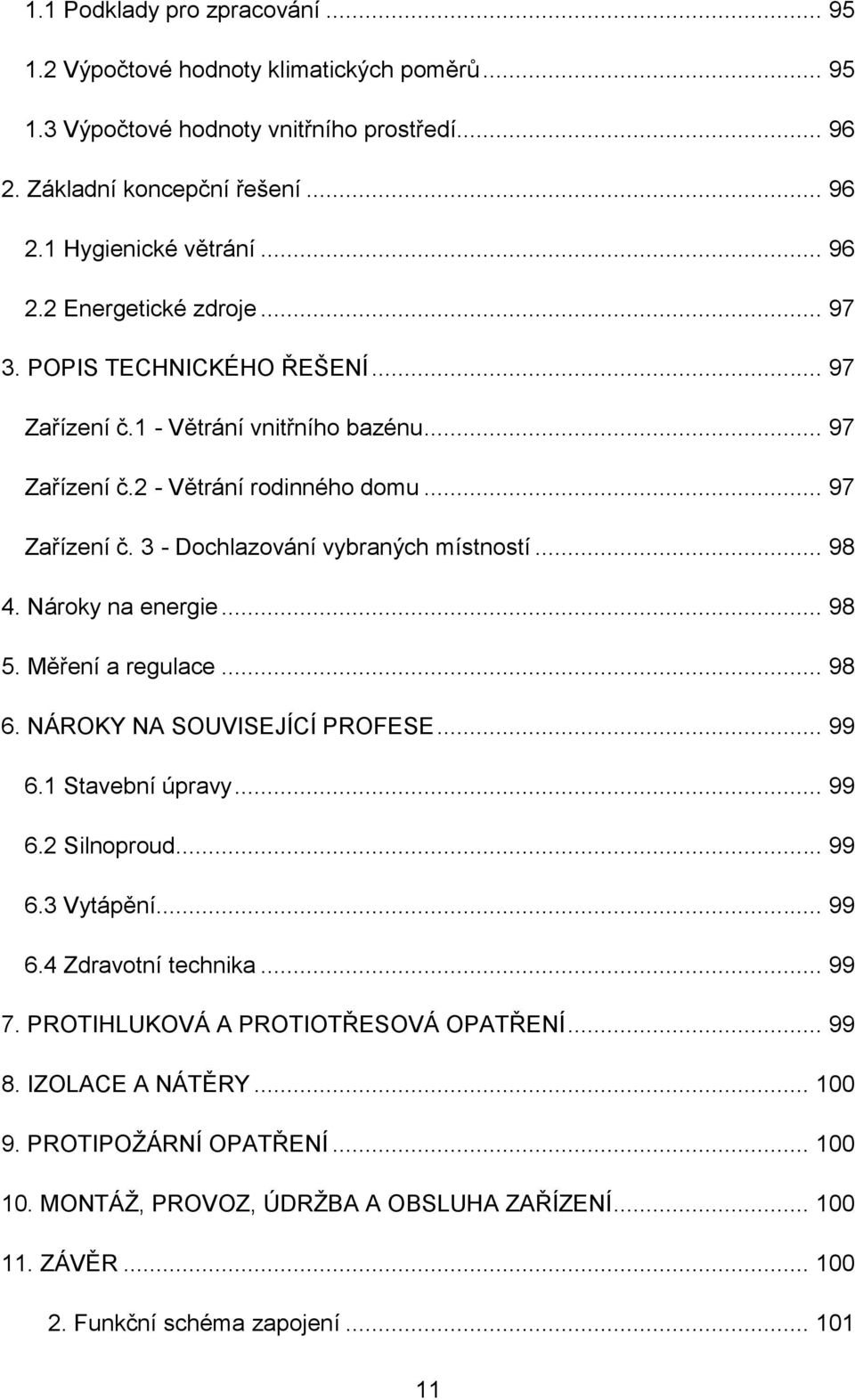 Nároky na energie... 98 5. Měření a regulace... 98 6. NÁROKY NA SOUVISEJÍCÍ PROFESE... 99 6.1 Stavební úpravy... 99 6.2 Silnoproud... 99 6.3 Vytápění... 99 6.4 Zdravotní technika... 99 7.