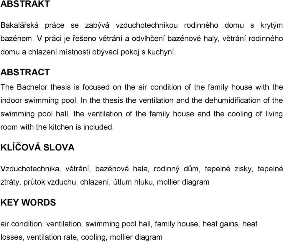 ABSTRACT The Bachelor thesis is focused on the air condition of the family house with the indoor swimming pool.