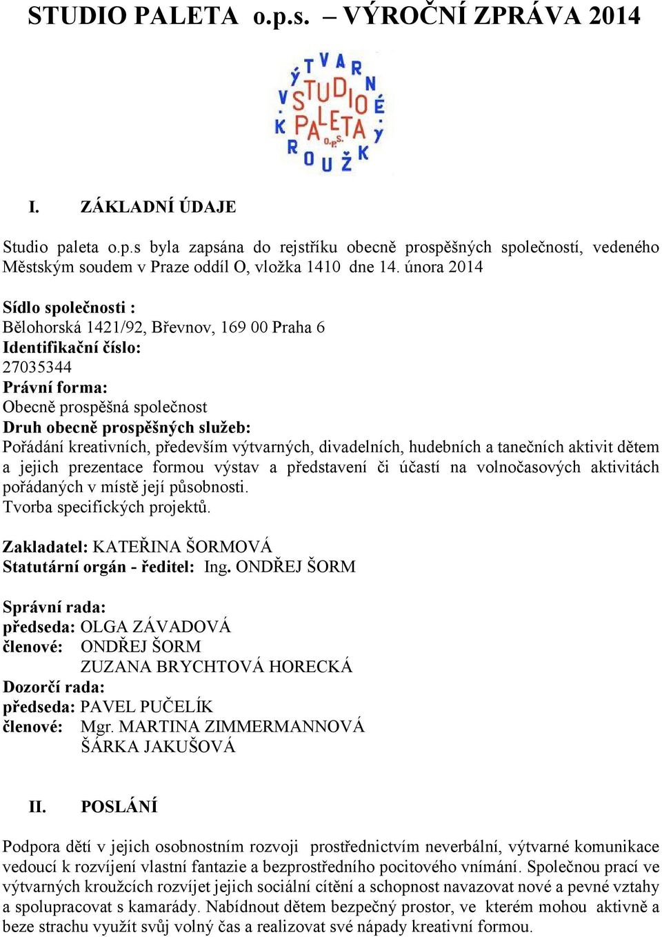 kreativních, především výtvarných, divadelních, hudebních a tanečních aktivit dětem a jejich prezentace formou výstav a představení či účastí na volnočasových aktivitách pořádaných v místě její