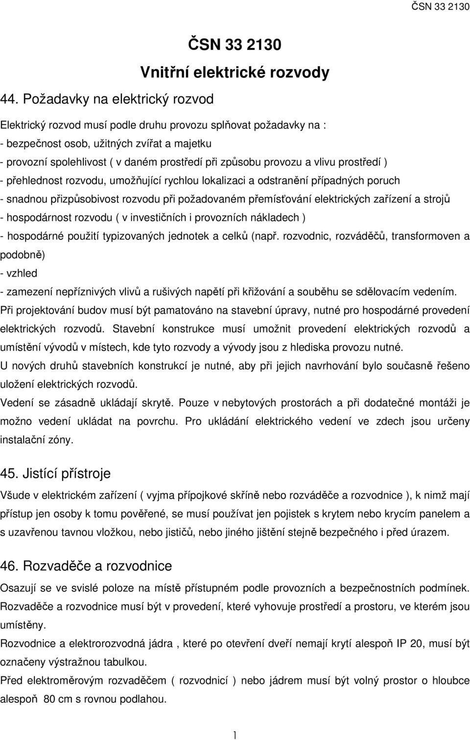 provozu a vlivu prostředí ) - přehlednost rozvodu, umožňující rychlou lokalizaci a odstranění případných poruch - snadnou přizpůsobivost rozvodu při požadovaném přemísťování elektrických zařízení a