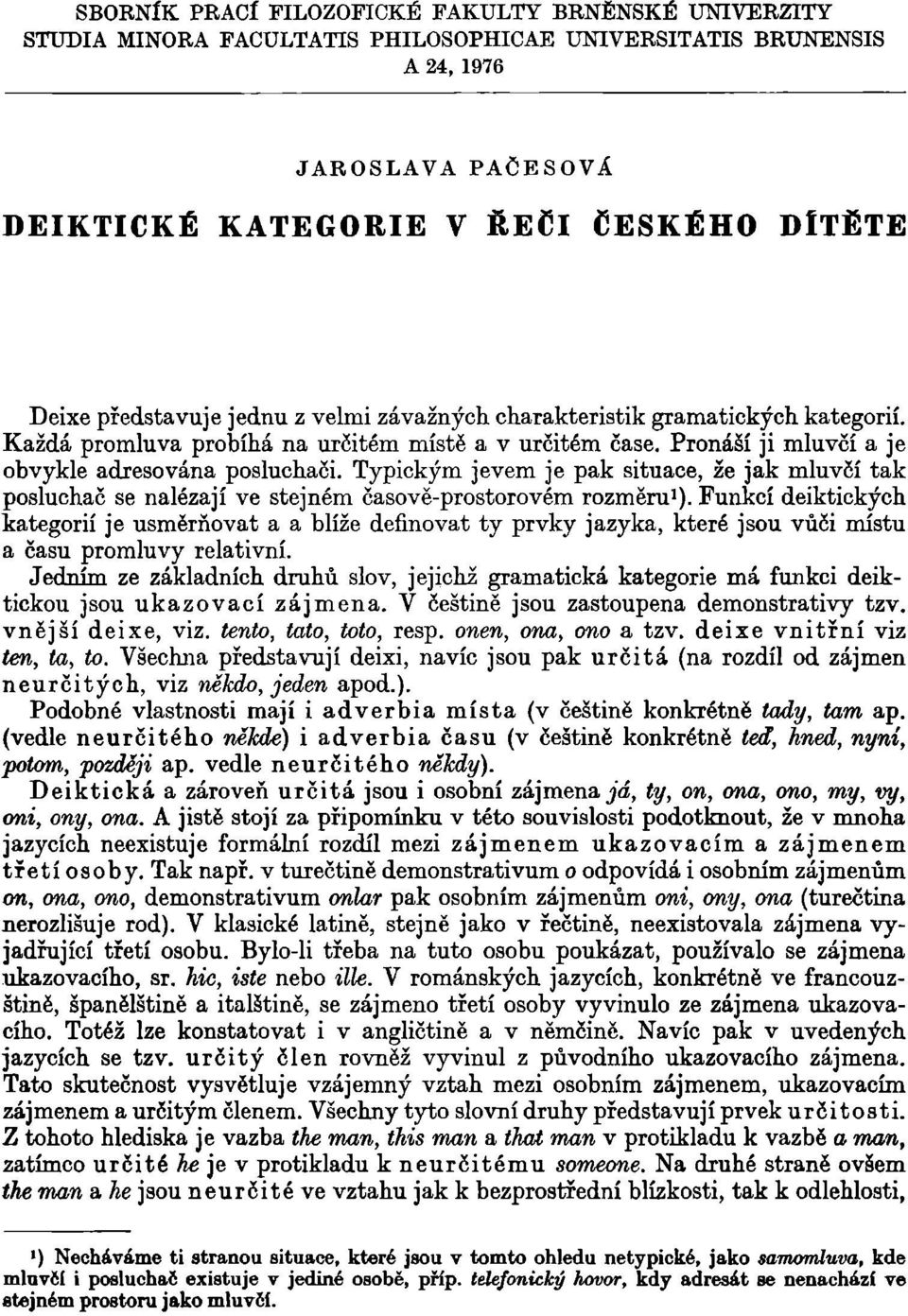 Typickým jevem je pak situace, že jak mluvčí tak posluchač se nalézají ve stejném časově-prostorovém rozměru 1 ).