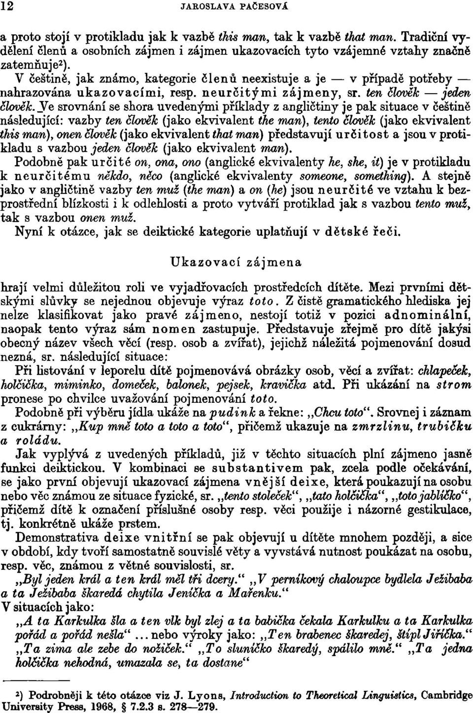 Ve srovnání se shora uvedenými příklady z angličtiny je pak situace v češtině následující: vazby ten člověk (jako ekvivalent the man), tento člověk (jako ekvivalent this man), onen člověk (jako