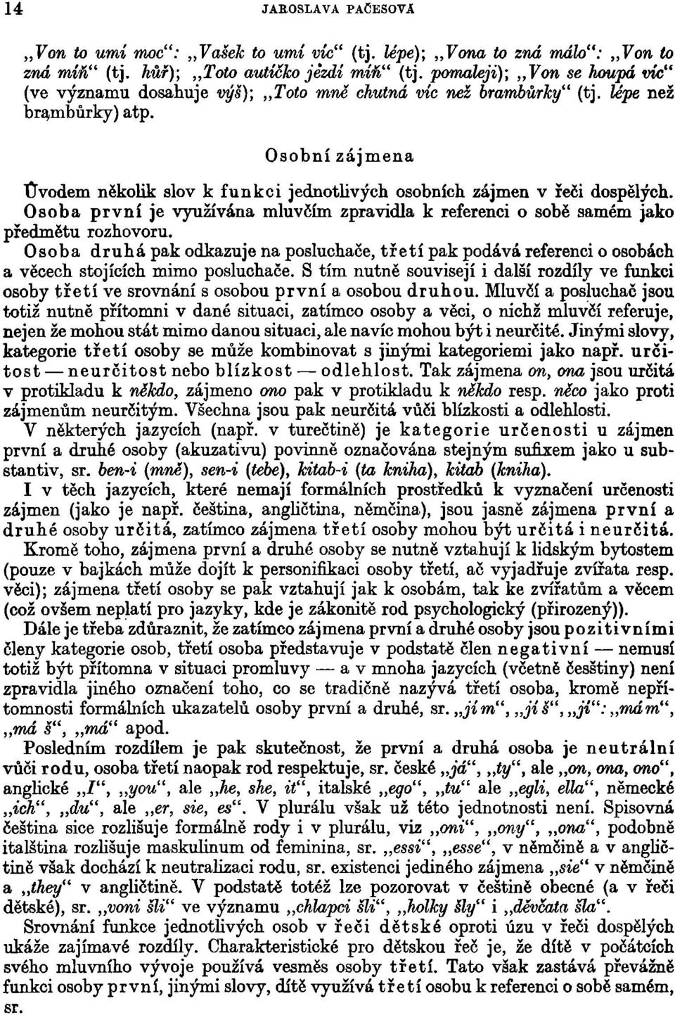 Osobní zájmena Úvodem několik slov k funkci jednotlivých osobních zájmen v řeči dospělých. Osoba první je využívána mluvčím zpravidla k referenci o sobě samém jako předmětu rozhovoru.