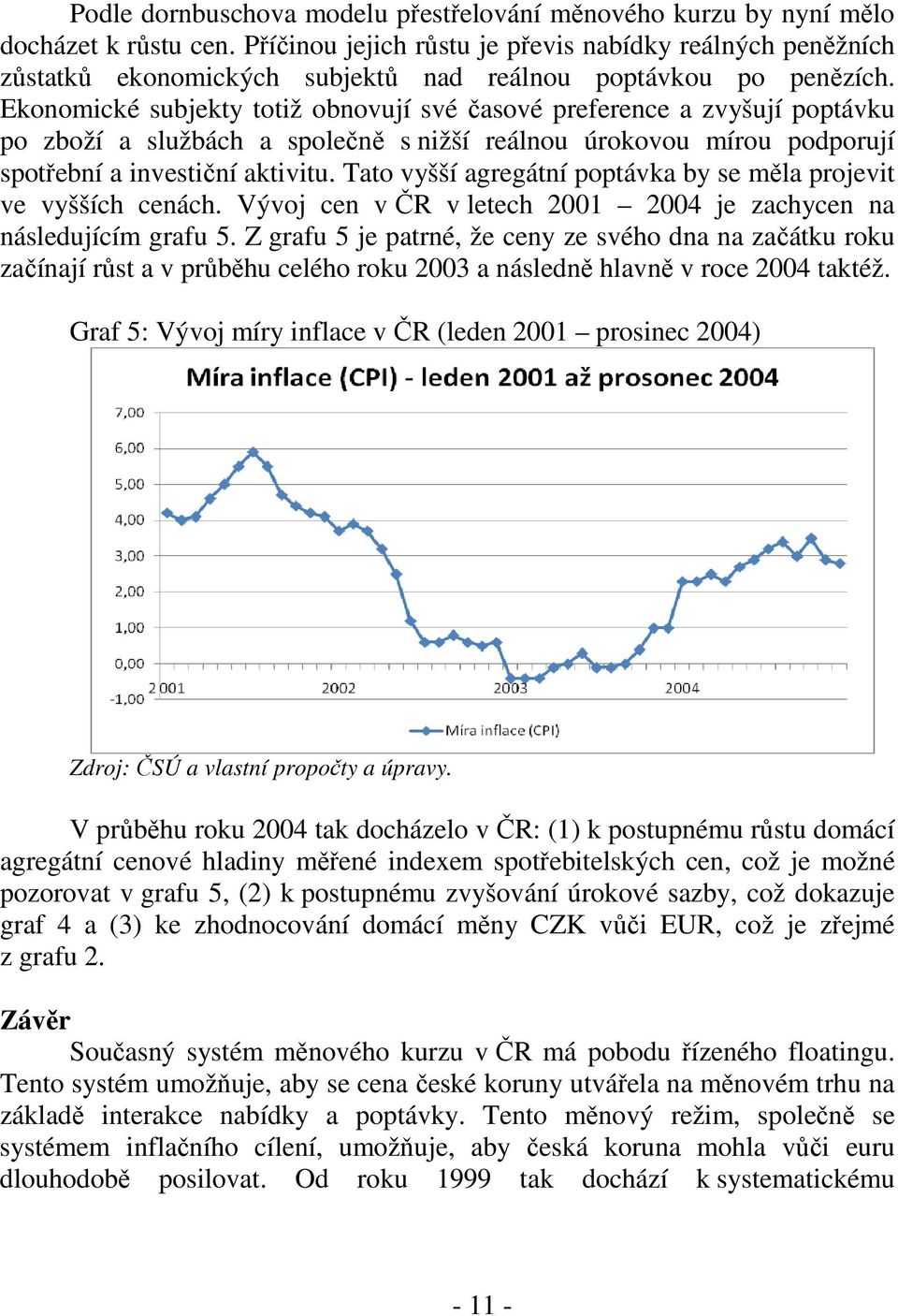 Ekonomické subjekty totiž obnovují své časové preference a zvyšují poptávku po zboží a službách a společně s nižší reálnou úrokovou mírou podporují spotřební a investiční aktivitu.