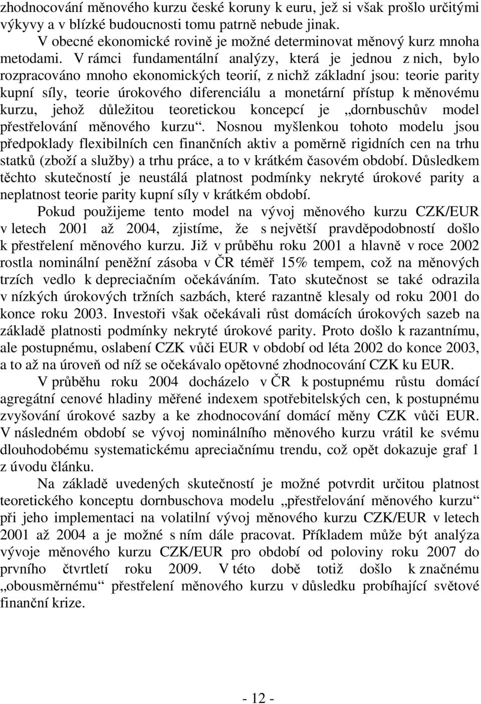 V rámci fundamentální analýzy, která je jednou z nich, bylo rozpracováno mnoho ekonomických teorií, z nichž základní jsou: teorie parity kupní síly, teorie úrokového diferenciálu a monetární přístup