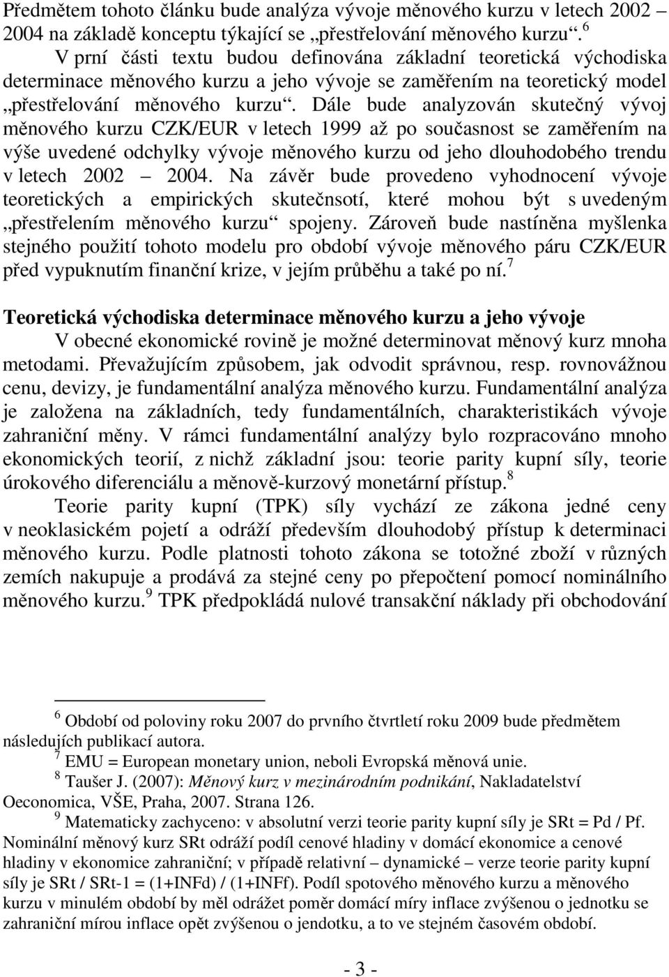 Dále bude analyzován skutečný vývoj měnového kurzu CZK/EUR v letech 1999 až po současnost se zaměřením na výše uvedené odchylky vývoje měnového kurzu od jeho dlouhodobého trendu v letech 2002 2004.