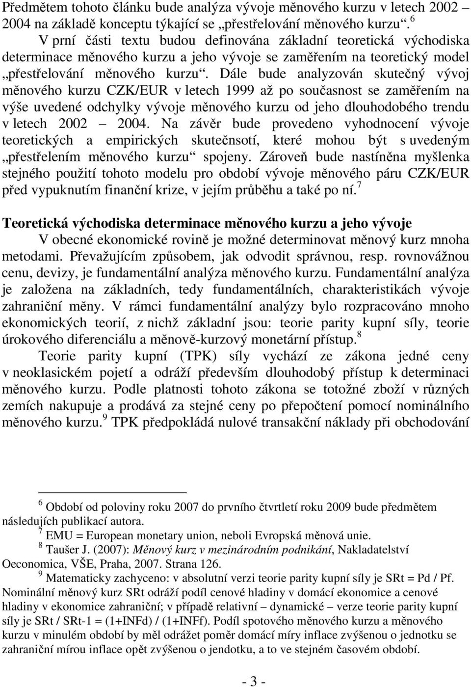 Dále bude analyzován skutečný vývoj měnového kurzu CZK/EUR v letech 1999 až po současnost se zaměřením na výše uvedené odchylky vývoje měnového kurzu od jeho dlouhodobého trendu v letech 2002 2004.