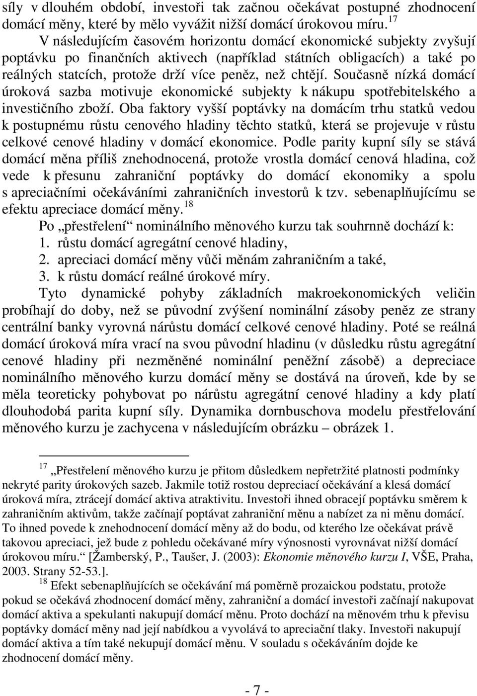 Současně nízká domácí úroková sazba motivuje ekonomické subjekty k nákupu spotřebitelského a investičního zboží.