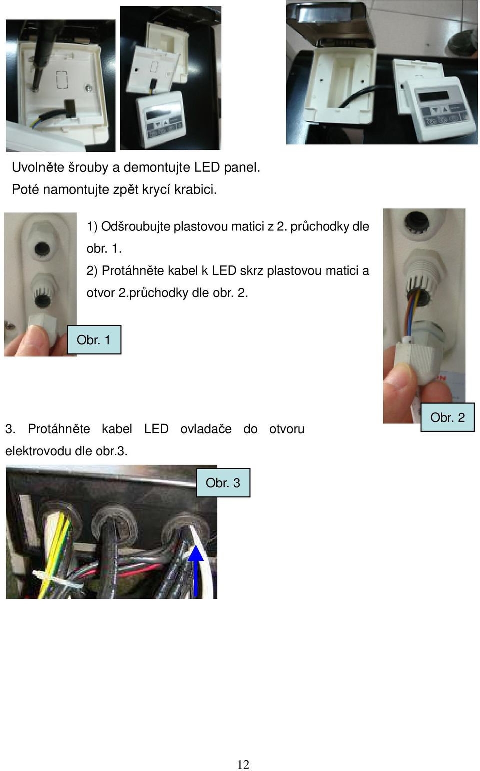 2) Protáhněte kabel k LED skrz plastovou matici a otvor 2.průchodky dle obr.