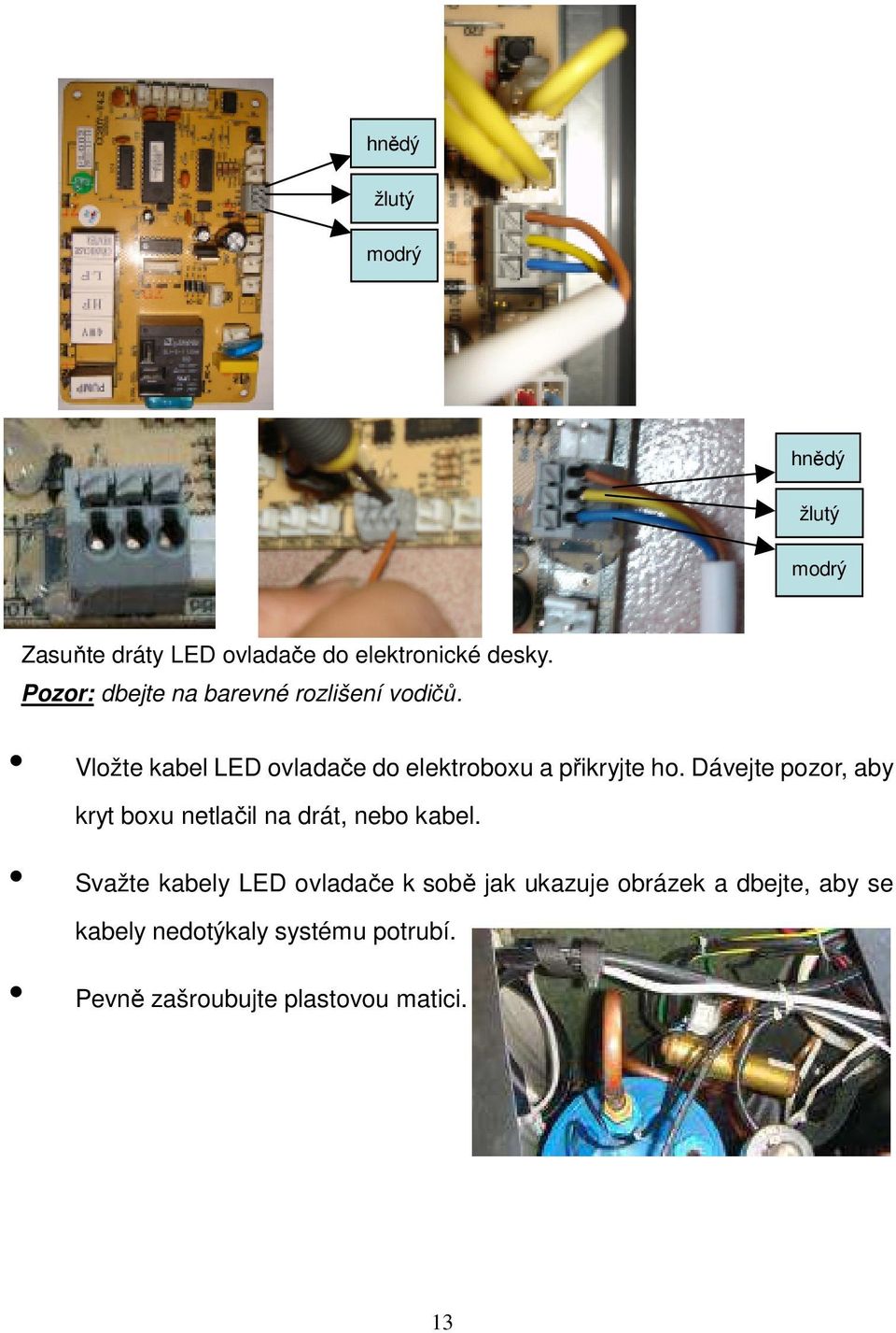 Vložte kabel LED ovladače do elektroboxu a přikryjte ho.