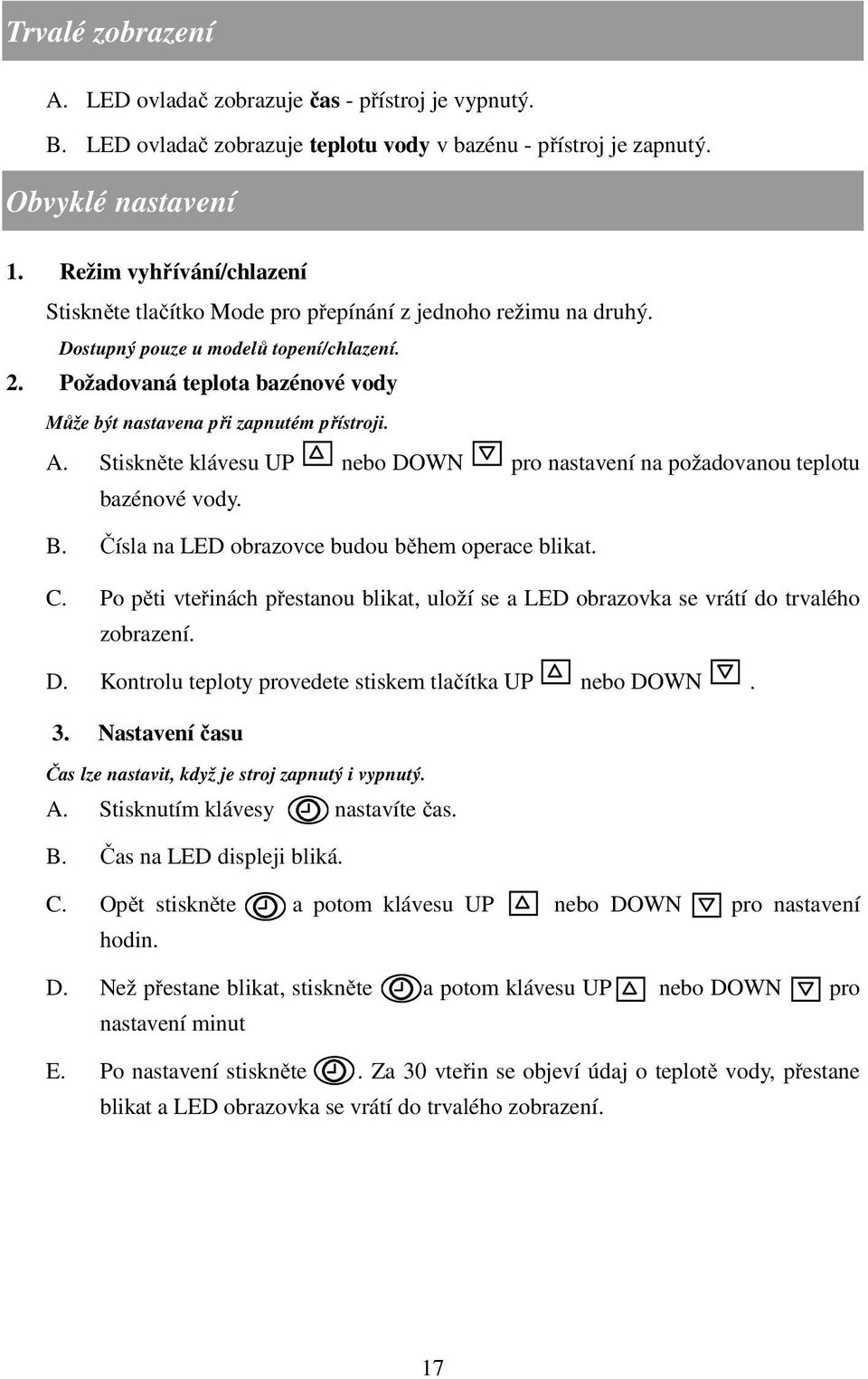 Požadovaná teplota bazénové vody Může být nastavena při zapnutém přístroji. A. Stiskněte klávesu UP nebo DOWN pro nastavení na požadovanou teplotu bazénové vody. B.