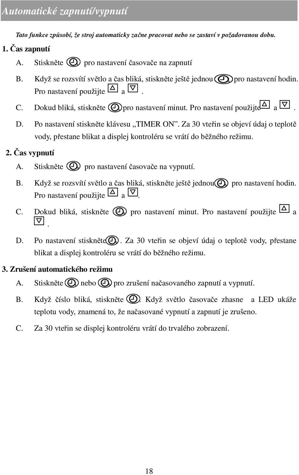 Za 30 vteřin se objeví údaj o teplotě vody, přestane blikat a displej kontroléru se vrátí do běžného režimu. 2. Čas vypnutí A. Stiskněte pro nastavení časovače na vypnutí. B.