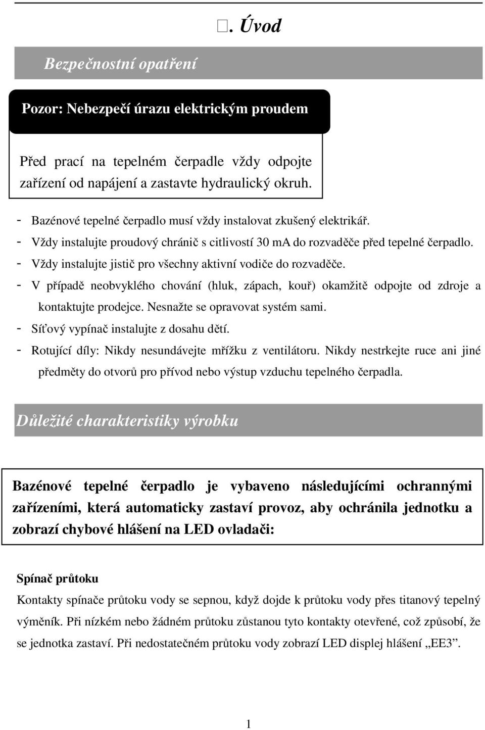 - Vždy instalujte jistič pro všechny aktivní vodiče do rozvaděče. - V případě neobvyklého chování (hluk, zápach, kouř) okamžitě odpojte od zdroje a kontaktujte prodejce.