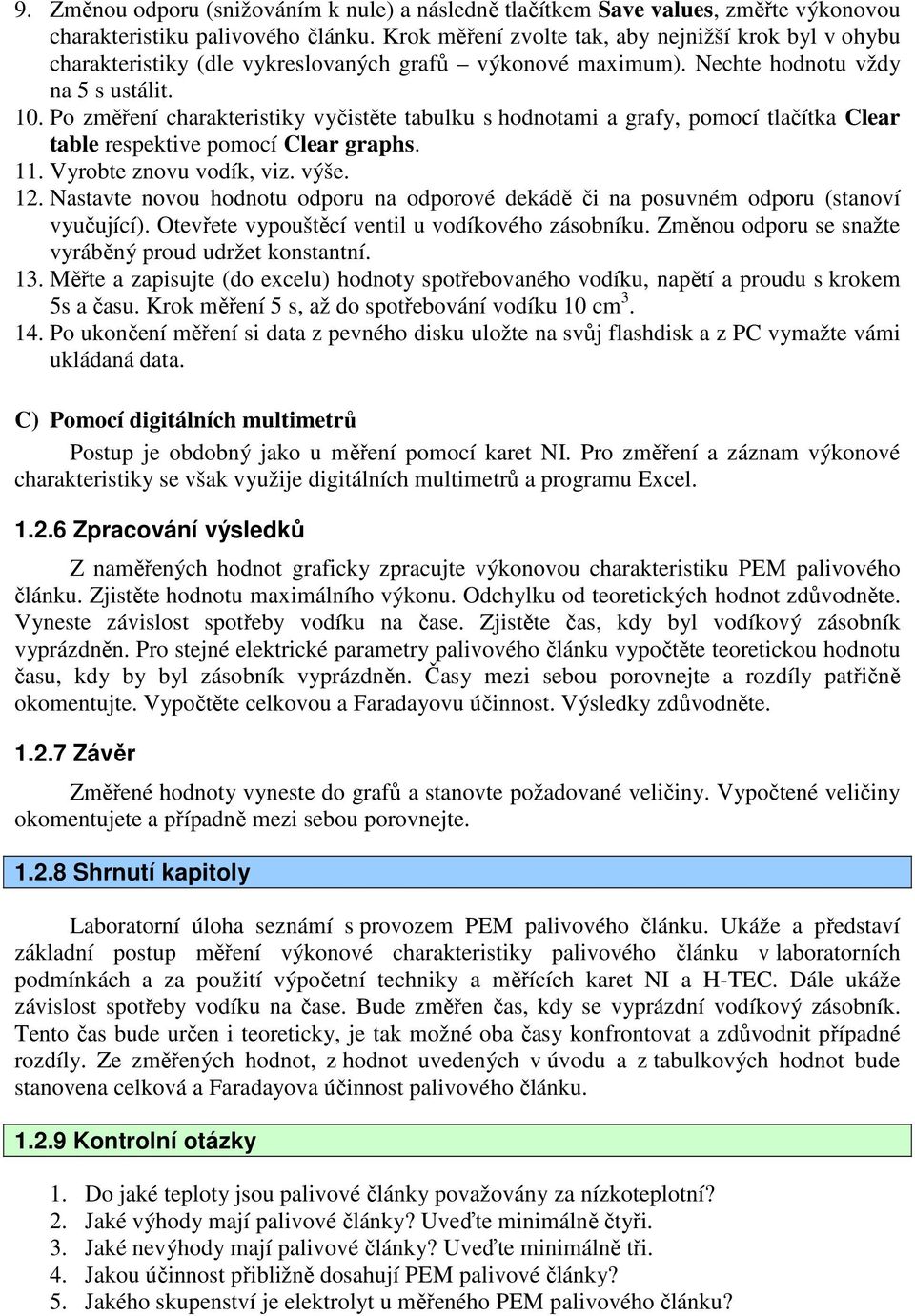 Po změření charakteristiky vyčistěte tabulku s hodnotami a grafy, pomocí tlačítka Clear table respektive pomocí Clear graphs. 11. Vyrobte znovu vodík, viz. výše. 12.