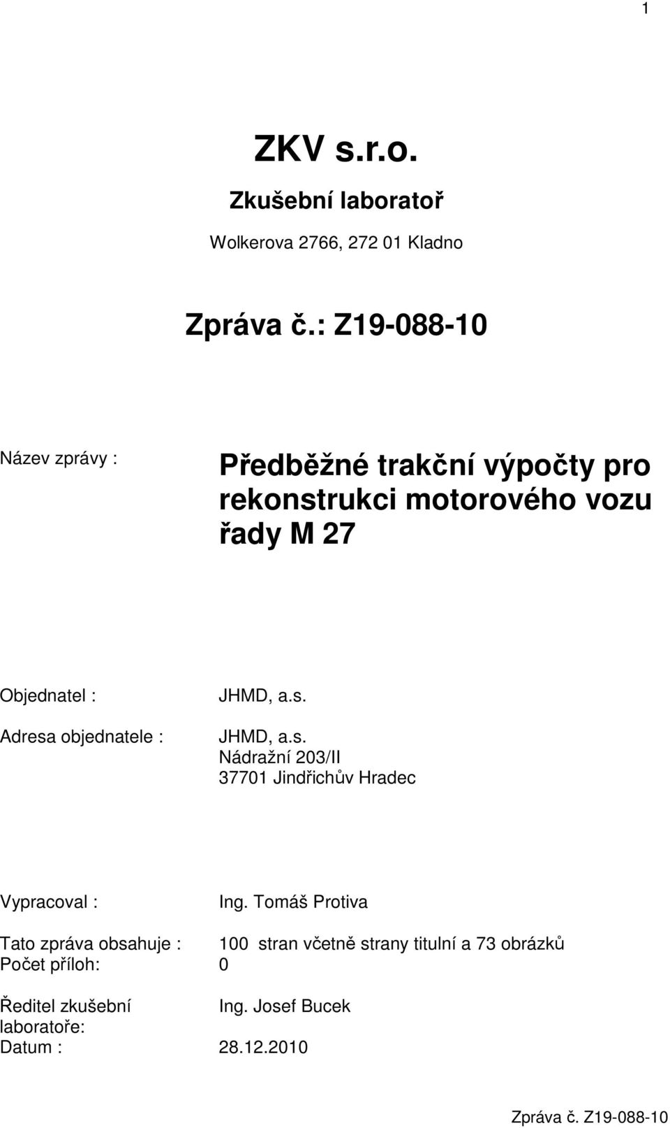 Adresa objednatele : JHMD, a.s. JHMD, a.s. Nádražní 203/II 37701 Jindřichův Hradec Vypracoval : Ing.
