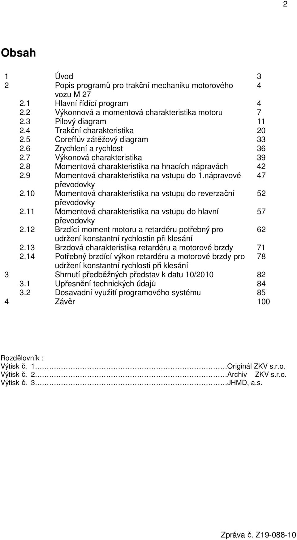 9 Momentová charakteristika na vstupu do 1.nápravové 47 převodovky 2.10 Momentová charakteristika na vstupu do reverzační 52 převodovky 2.