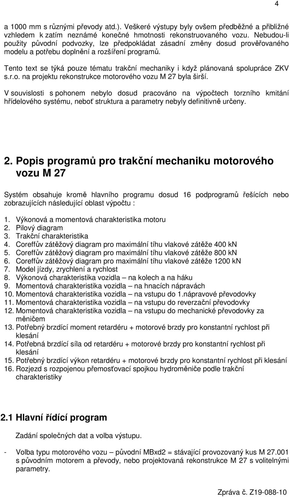 Tento text se týká pouze tématu trakční mechaniky i když plánovaná spolupráce ZKV s.r.o. na projektu rekonstrukce motorového vozu M 27 byla širší.