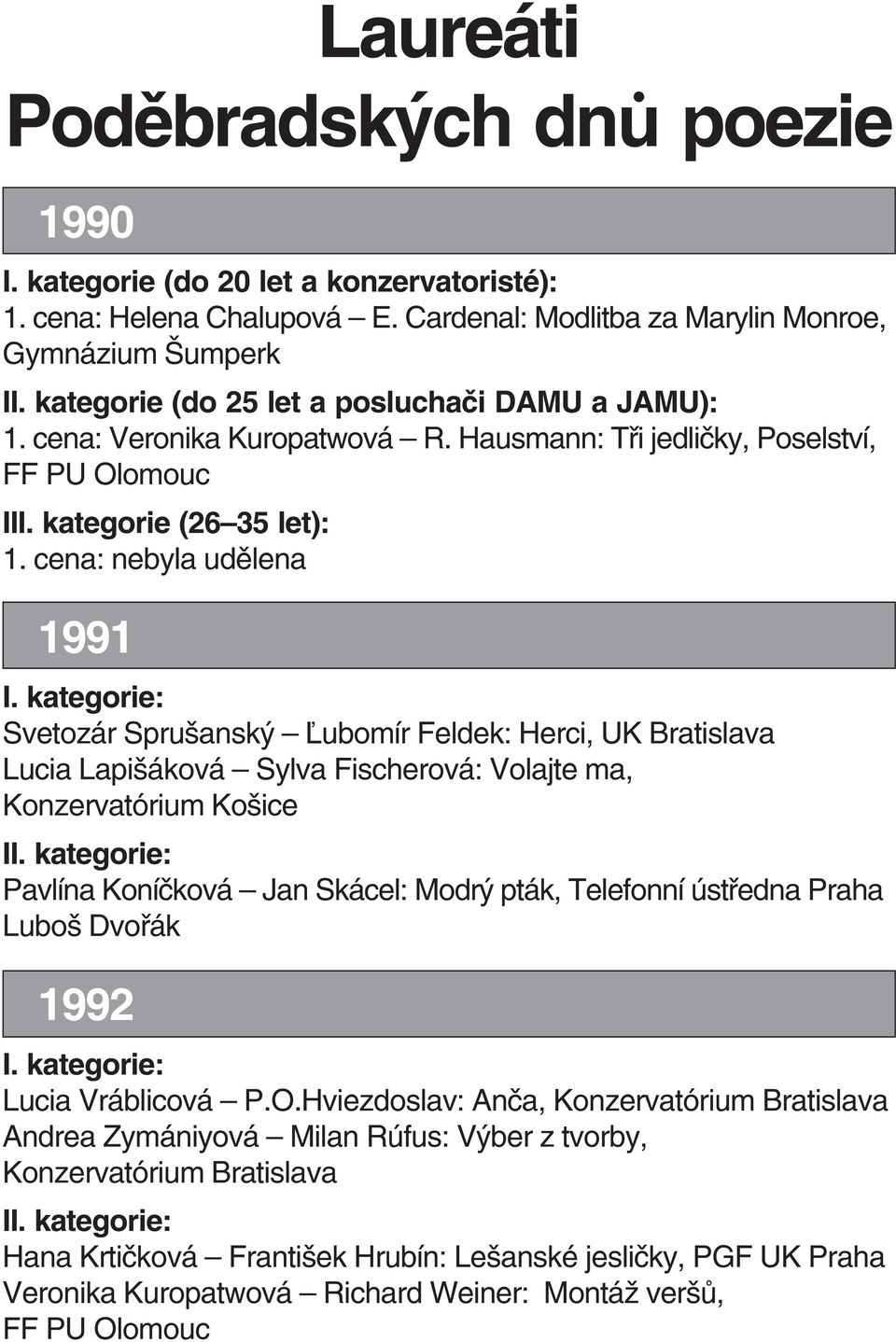 cena: nebyla udělena 1991 Svetozár Spru anský źubomír Feldek: Herci, UK Bratislava Lucia Lapi áková Sylva Fischerová: Volajte ma, Pavlína Koníčková Jan Skácel: Modrý pták, Telefonní ústředna Praha