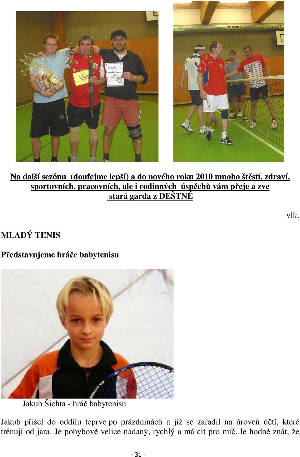 vlk. Jakub Šichta - hráč babytenisu Jakub přišel do oddílu teprve po prázdninách a již se zařadil na