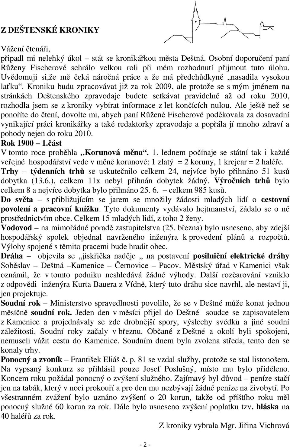 Kroniku budu zpracovávat již za rok 2009, ale protože se s mým jménem na stránkách Deštenského zpravodaje budete setkávat pravidelně až od roku 2010, rozhodla jsem se z kroniky vybírat informace z