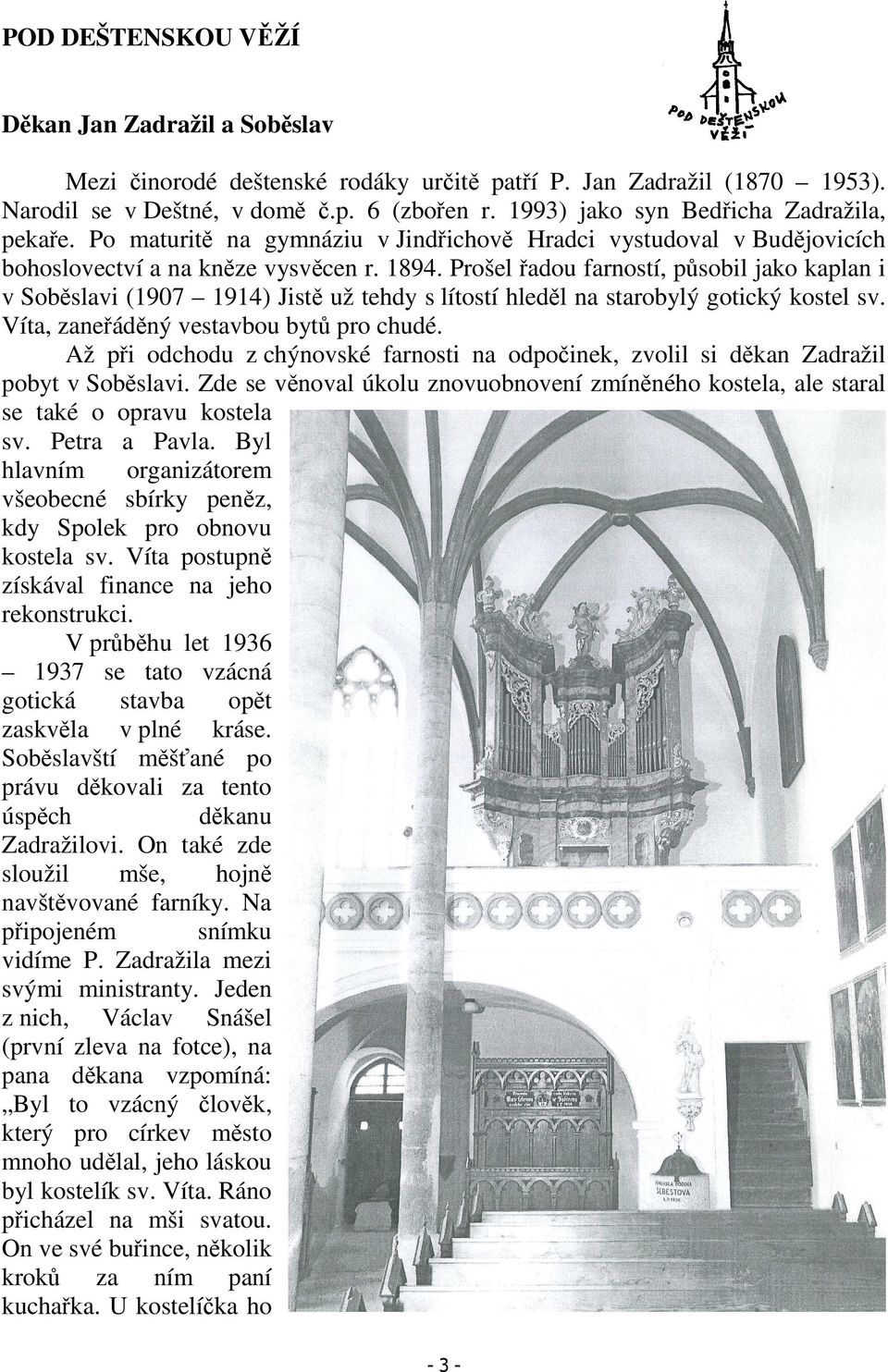 Prošel řadou farností, působil jako kaplan i v Soběslavi (1907 1914) Jistě už tehdy s lítostí hleděl na starobylý gotický kostel sv. Víta, zaneřáděný vestavbou bytů pro chudé.