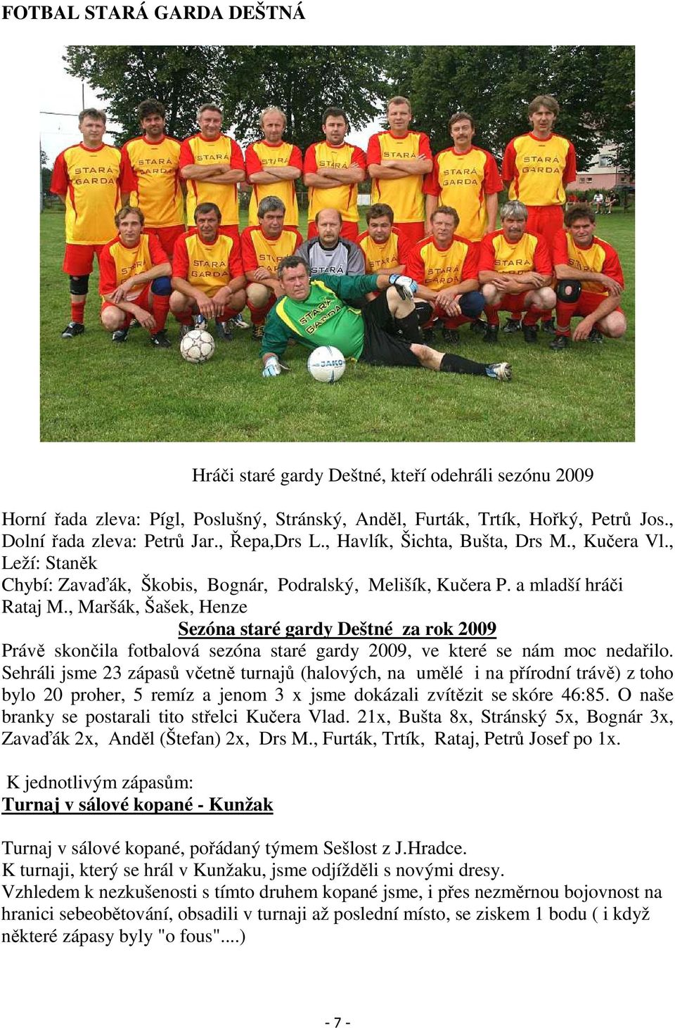 , Maršák, Šašek, Henze Sezóna staré gardy Deštné za rok 2009 Právě skončila fotbalová sezóna staré gardy 2009, ve které se nám moc nedařilo.