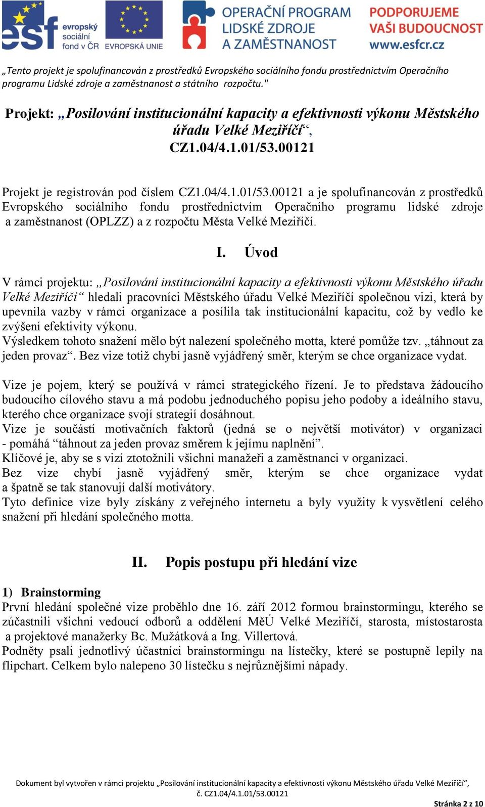 00121 a je spolufinancován z prostředků Evropského sociálního fondu prostřednictvím Operačního programu lidské zdroje a zaměstnanost (OPLZZ) a z rozpočtu Města Velké Meziříčí. I.