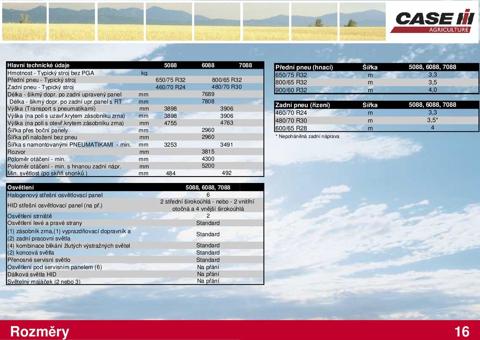 krytem zásobníku zrna) 3898 3906 Výška (na poli s otevř.krytem zásobníku zrna) 4755 4763 Šířka přes boční panely 2960 Šířka při naložení bez pneu 2960 Šířka s namontovanými PNEUMATIKAMI - min.