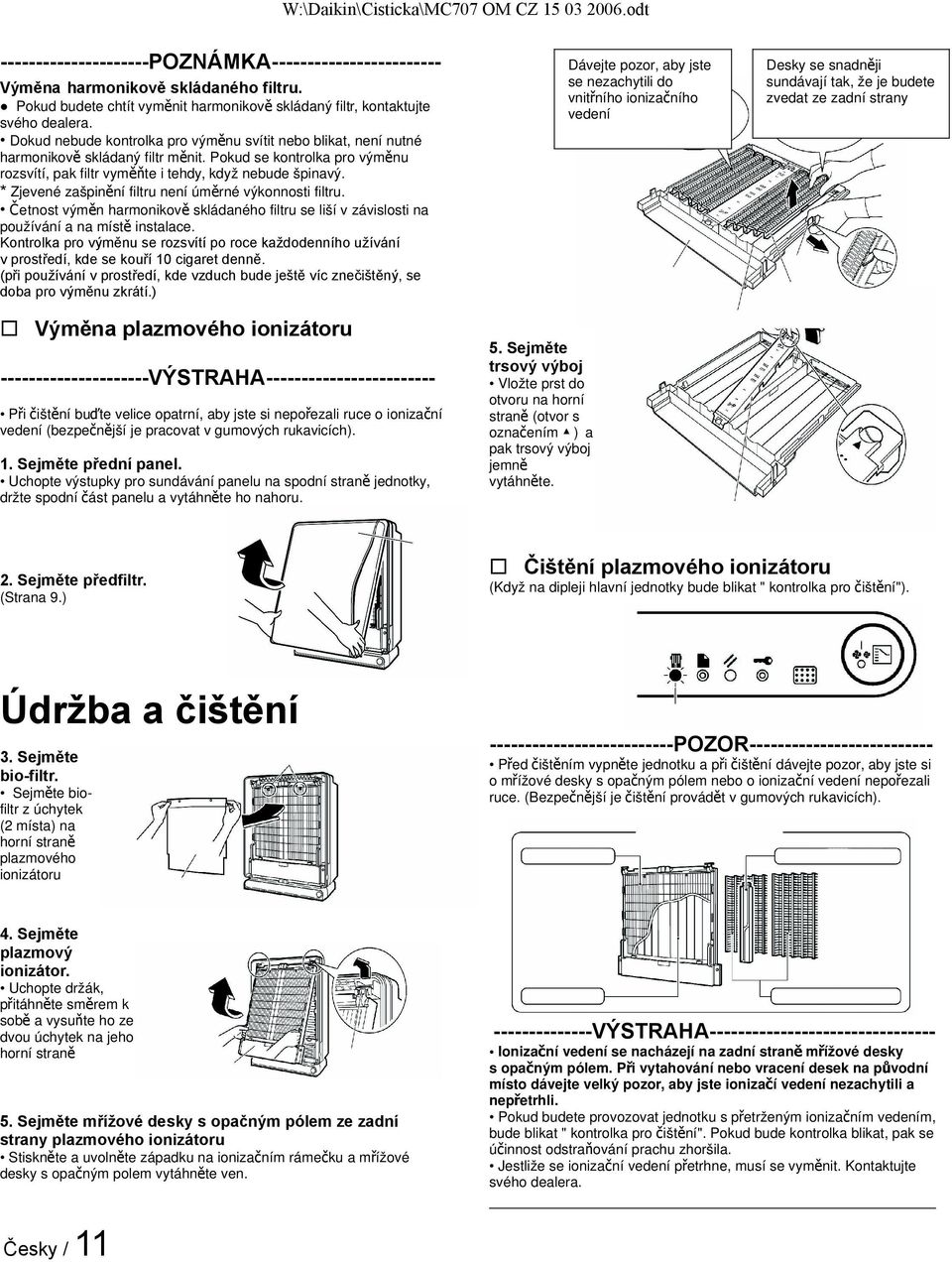 * Zjevené zašpinění filtru není úměrné výkonnosti filtru. Č etnost výměn harmonikově skládaného filtru se liší v závislosti na používání a na místě instalace.