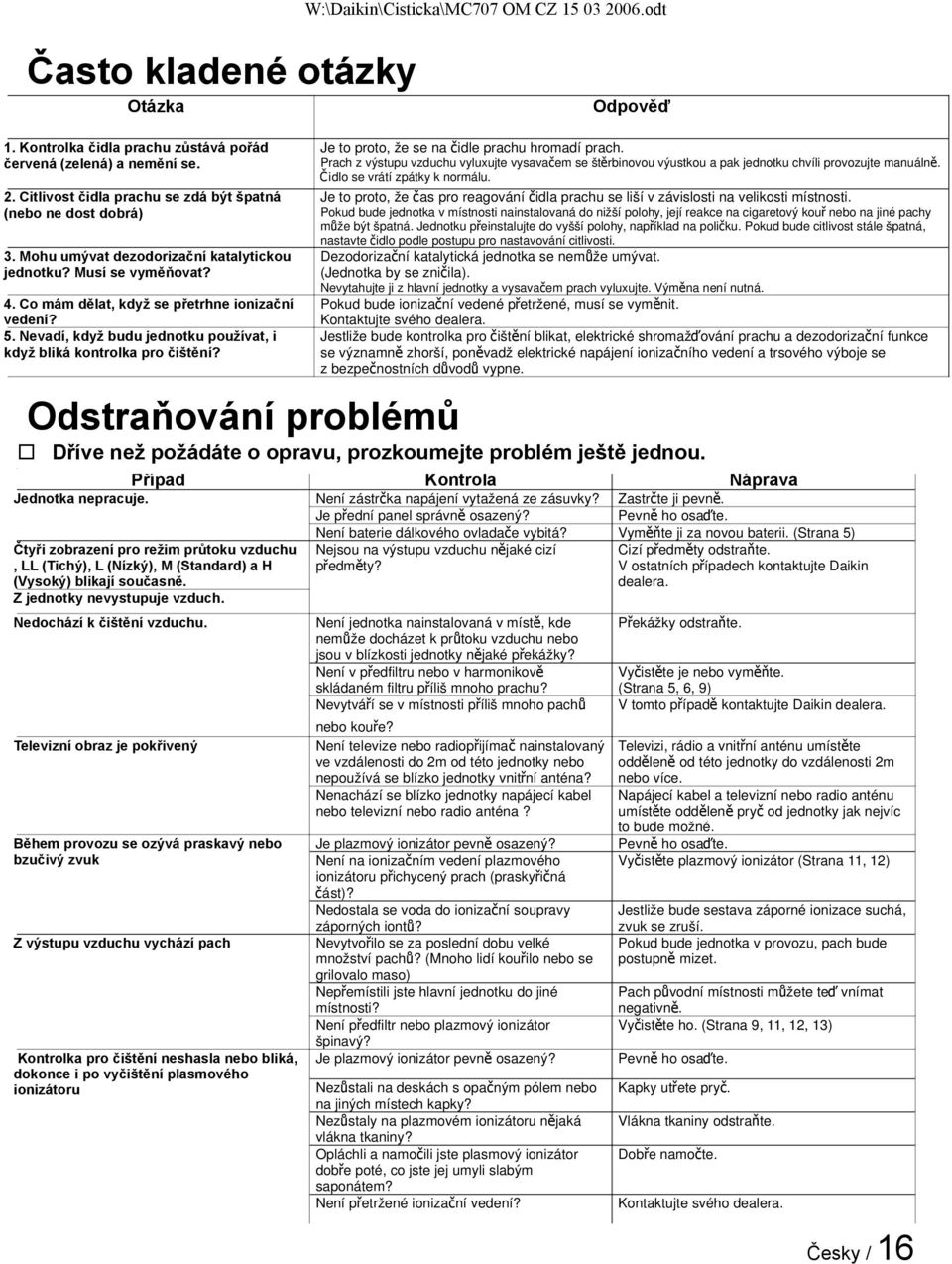 Citlivost čidla prachu se zdá být špatná (nebo ne dost dobrá) Je to proto, že čas pro reagování čidla prachu se liší v závislosti na velikosti místnosti. 3.