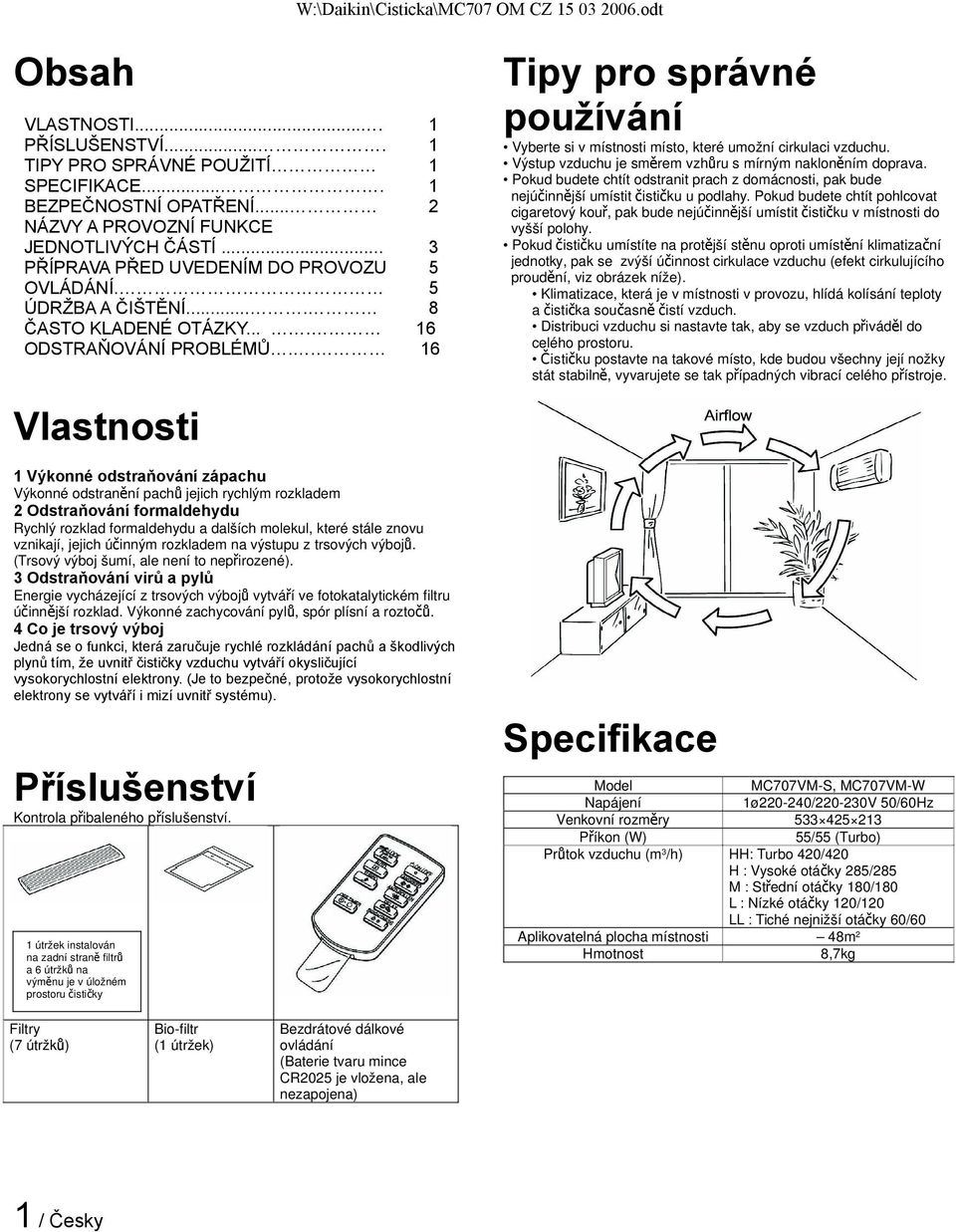 Výstup vzduchu je směrem vzhůru s mírným nakloněním doprava. Pokud budete chtít odstranit prach z domácnosti, pak bude nejúčinnější umístit čističku u podlahy.