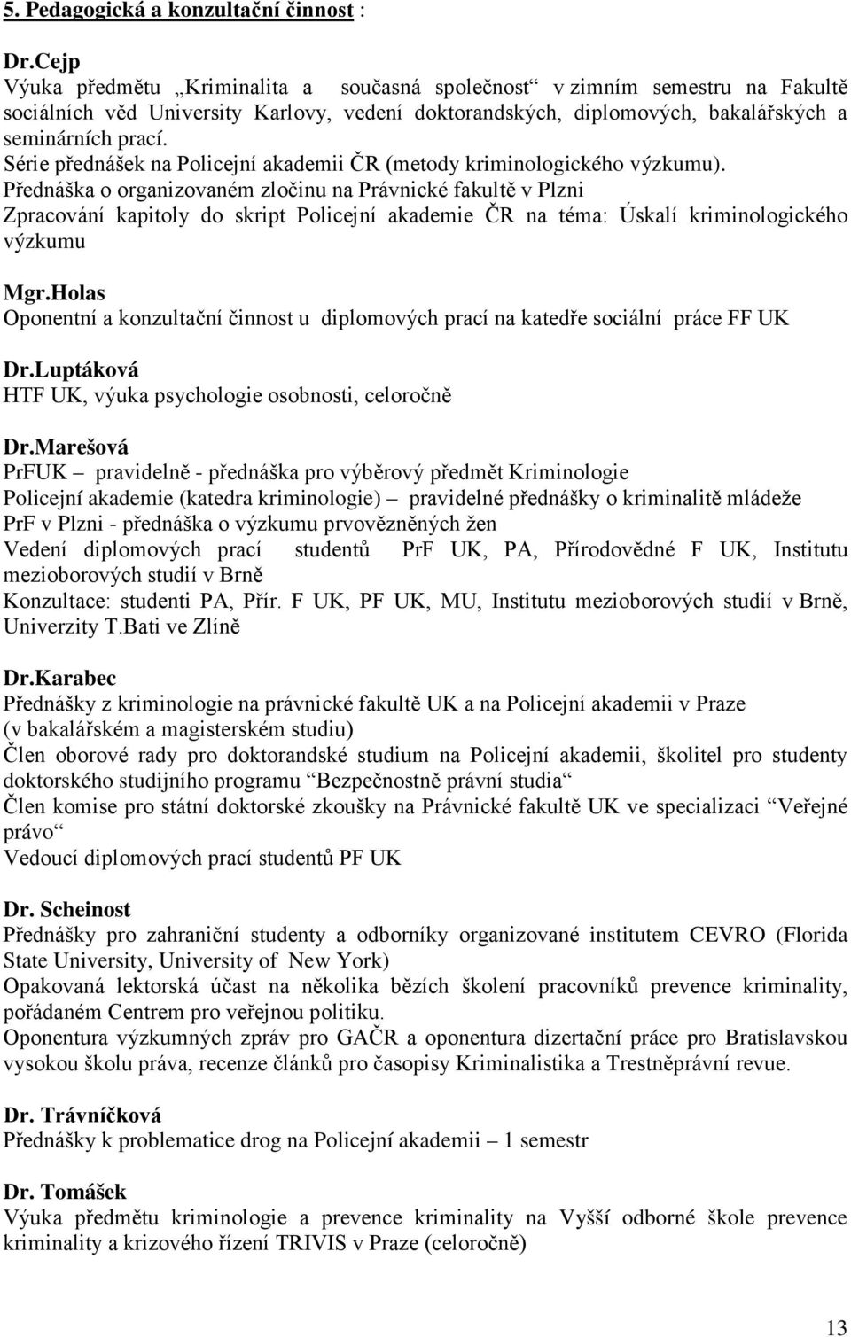 Série přednášek na Policejní akademii ČR (metody kriminologického výzkumu).
