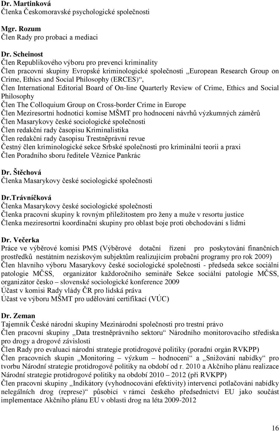 International Editorial Board of On-line Quarterly Review of Crime, Ethics and Social Philosophy Člen The Colloquium Group on Cross-border Crime in Europe Člen Meziresortní hodnotící komise MŠMT pro