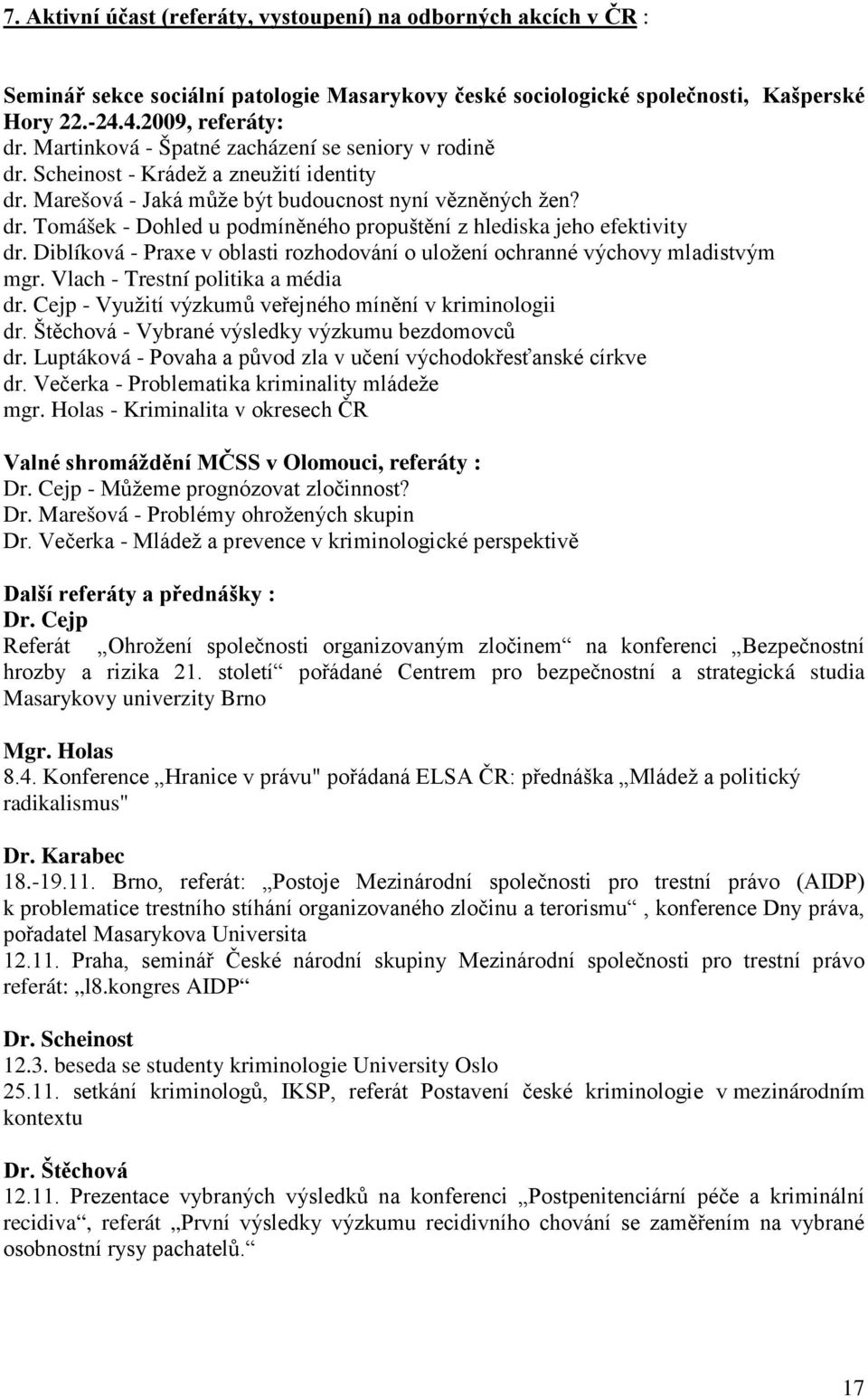 Diblíková - Praxe v oblasti rozhodování o uložení ochranné výchovy mladistvým mgr. Vlach - Trestní politika a média dr. Cejp - Využití výzkumů veřejného mínění v kriminologii dr.