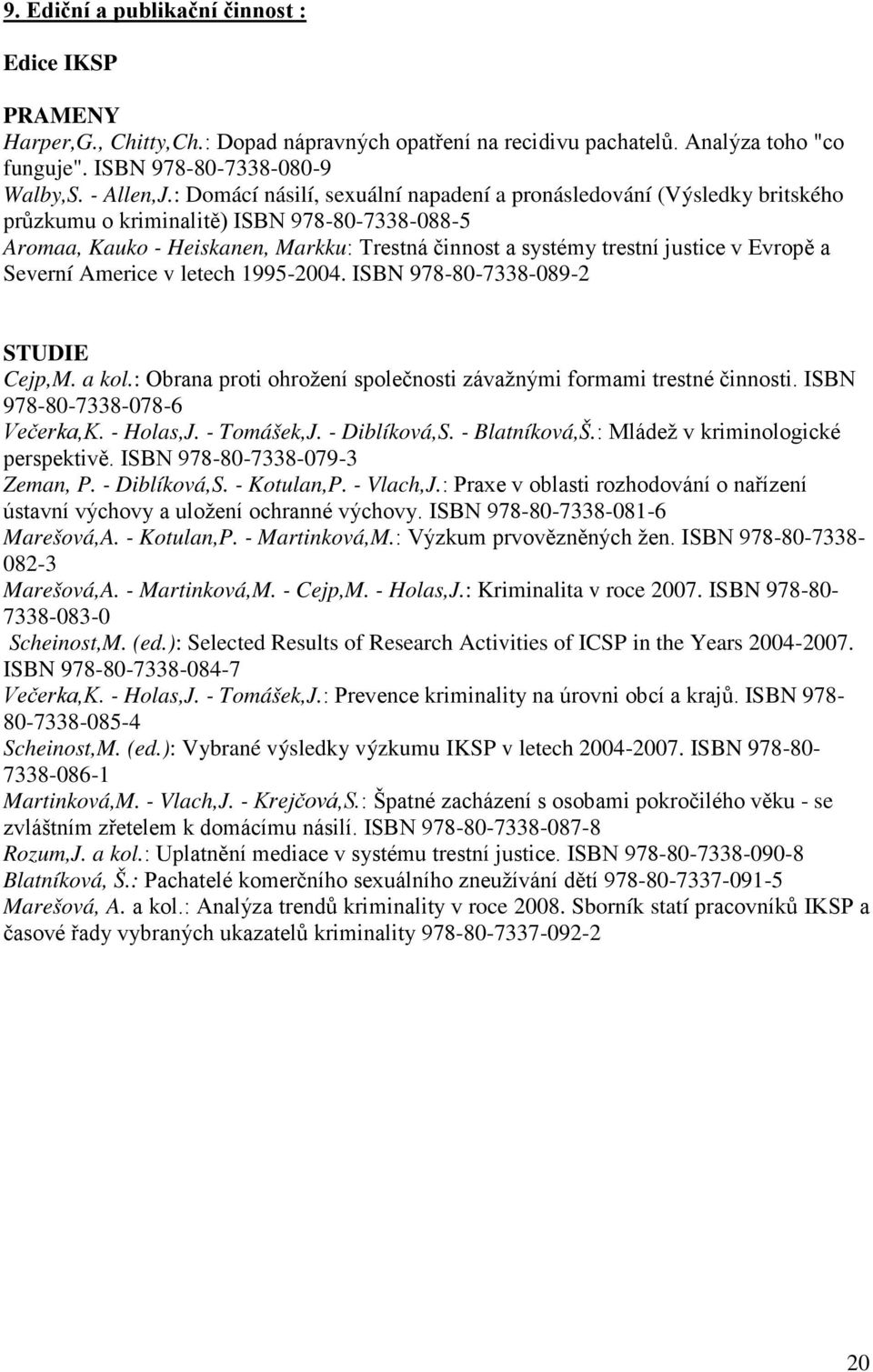 Evropě a Severní Americe v letech 1995-2004. ISBN 978-80-7338-089-2 STUDIE Cejp,M. a kol.: Obrana proti ohrožení společnosti závažnými formami trestné činnosti. ISBN 978-80-7338-078-6 Večerka,K.